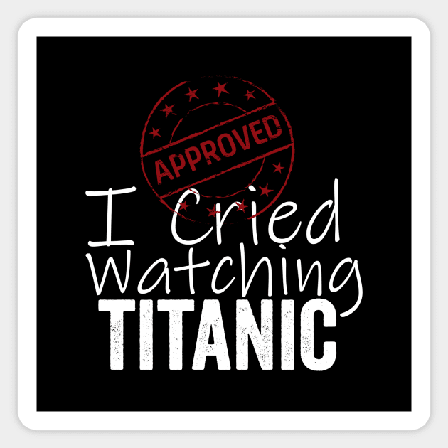 I Cried Watching Titanic *APPROVED* Sticker by Horisondesignz